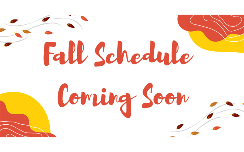Fall Schedule coming soon